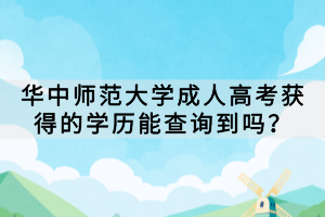 華中師范大學(xué)成人高考獲得的學(xué)歷能查詢到嗎？