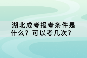 湖北成考報(bào)考條件是什么？可以考幾次？