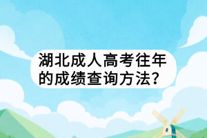 湖北成人高考往年的成績查詢方法？