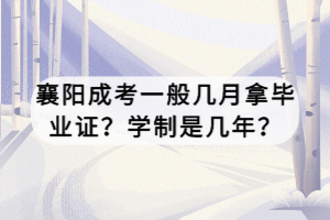 襄陽成考一般幾月拿畢業(yè)證?學制是幾年? 襄陽成考一般幾月拿畢業(yè)證?學制是幾年?