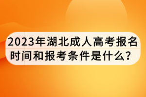 2023年湖北成人高考報(bào)名時(shí)間和報(bào)考條件是什么？