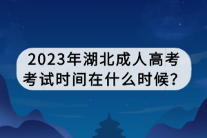 2023年湖北成人高考考試時(shí)間在什么時(shí)候？