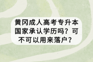 黃岡成人高考專升本國家承認學歷嗎？可不可以用來落戶？
