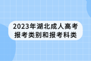 2023年湖北成人高考報(bào)考類(lèi)別和報(bào)考科類(lèi)