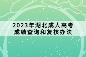 2023年湖北成人高考成績查詢和復核辦法