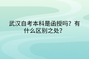 武漢自考本科是函授嗎？有什么區(qū)別之處？