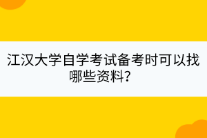江漢大學自學考試備考時可以找哪些資料? 江漢大學自學考試備考時可以找哪些資料?