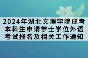 2024年湖北文理學院成考本科生申請學士學位外語考試報名及相關(guān)工作通知