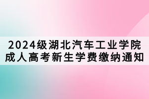 2024級(jí)湖北汽車(chē)工業(yè)學(xué)院成人高考新生學(xué)費(fèi)繳納通知 2024級(jí)湖北汽車(chē)工業(yè)學(xué)院成人高考新生學(xué)費(fèi)繳納通知