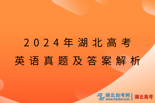 2024年湖北高考英語真題及答案解析 2024年湖北高考英語真題及答案解析