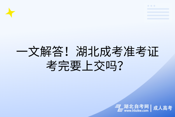 一文解答!湖北成考準考證考完要上交嗎? 一文解答!湖北成考準考證考完要上交嗎?