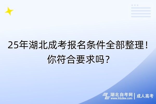 25年湖北成考報(bào)名條件全部整理!你符合要求嗎? 25年湖北成考報(bào)名條件全部整理!你符合要求嗎?