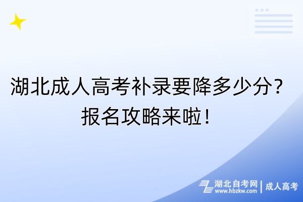 湖北成人高考補錄要降多少分?報名攻略來啦! 湖北成人高考補錄要降多少分?報名攻略來啦!