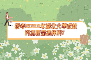 報考2022年湖北大學成教的流程是怎樣的？