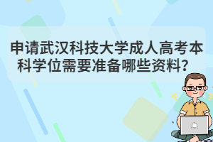 申請武漢科技大學(xué)成人高考本科學(xué)位需要準(zhǔn)備哪些資料?