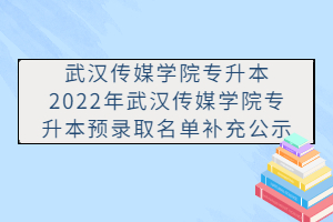 2022年武漢傳媒學(xué)院專升本預(yù)錄取名單補(bǔ)充公示