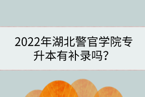 2022年湖北警官學(xué)院專升本有補(bǔ)錄嗎？