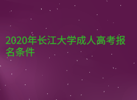 2020年長(zhǎng)江大學(xué)成人高考報(bào)名條件