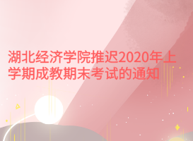 湖北經(jīng)濟學院推遲2020年上學期成教期末考試的通知