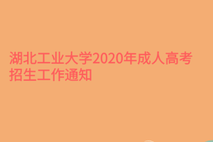 湖北工業(yè)大學2020年成人高考招生工作通知