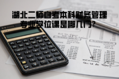 湖北二師自考本科財(cái)務(wù)管理專業(yè)學(xué)位課是哪幾門？
