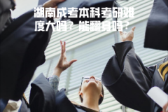 湖南成考本科考研難度大嗎？能翻身嗎？