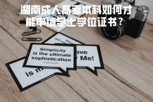 湖南成人高考本科如何才能申請(qǐng)學(xué)士學(xué)位證書