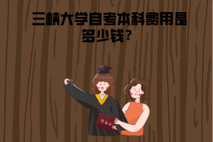 三峽大學(xué)自考本科費(fèi)用是多少錢