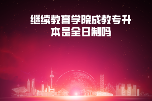 中南財(cái)大繼續(xù)教育學(xué)院成教專升本是全日制嗎