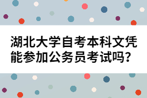湖北大學(xué)自考本科文憑能參加公務(wù)員考試嗎?