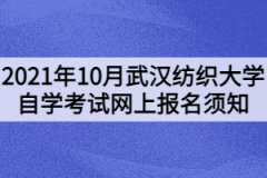 2021年10月武漢紡織大學(xué)自學(xué)考試網(wǎng)上報名須知