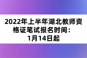 2022年上半年湖北教師資格證筆試報(bào)名時(shí)間:1月14日起