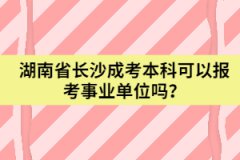 湖南省長沙成考本科可以報考事業(yè)單位嗎？