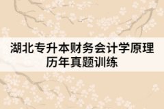 湖北專升本財務(wù)會計學(xué)原理歷年真題訓(xùn)練(一)