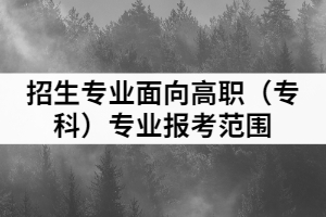 2021年湖北理工學(xué)院普通專升本招生專業(yè)面向高職（專科）專業(yè)報(bào)考范圍