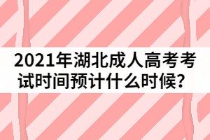 2021年湖北成人高考考試時間預計什么時候?