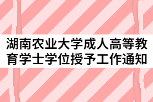 2021年6月湖南農(nóng)業(yè)大學成人高等教育學士學位授予工作通知