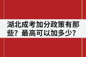 湖北成考加分政策有那些？最高可以加多少？
