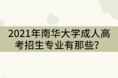 2021年南華大學(xué)成人高考招生專業(yè)有那些?