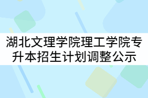 湖北文理學院理工學院2021年普通專升本招生計劃調整結果公示
