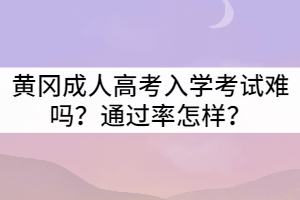 黃岡成人高考入學(xué)考試難嗎?通過率怎樣?