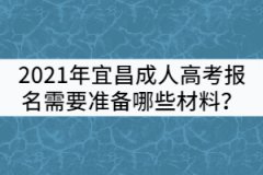2021年宜昌成人高考報(bào)名需要準(zhǔn)備哪些材料?
