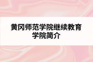 黃岡師范學(xué)院繼續(xù)教育學(xué)院簡(jiǎn)介