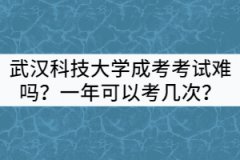 武漢科技大學成考考試難嗎？一年可以考幾次？
