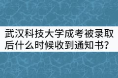 武漢科技大學成考被錄取后什么時候能收到通知書？