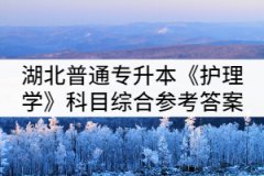 湖北普通專升本《護理學(xué)》科目綜合練習題（二）參考答案