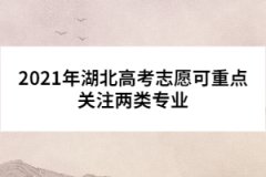 2021年湖北高考志愿可重點(diǎn)關(guān)注兩類專業(yè)