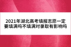 2021年湖北高考填報(bào)志愿一定要填滿嗎不填滿對(duì)錄取有影響嗎