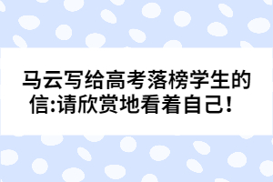 馬云寫給高考落榜學生的信:請欣賞地看著自己！