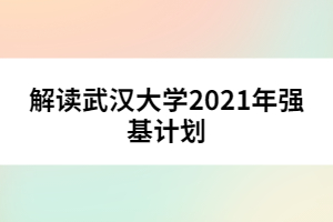 解讀武漢大學(xué)2021年強基計劃